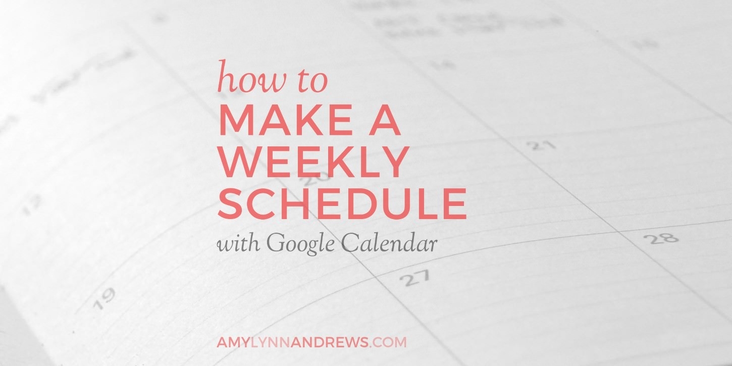 How To Create A Weekly Schedule With Google Calendar - Amy Lynn Andrews with regard to How To Create A Weekly Calendar