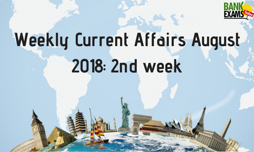 Weekly Current Affairs August 2018: 2Nd Week | Bankexamstoday